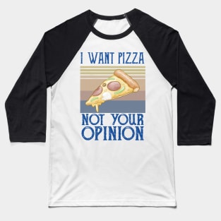 I Want Pizza Not Your Opinion pizza and chill Baseball T-Shirt